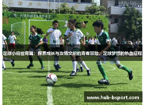 足球小将世青篇：探索成长与友情交织的青春冒险，足球梦想的热血征程