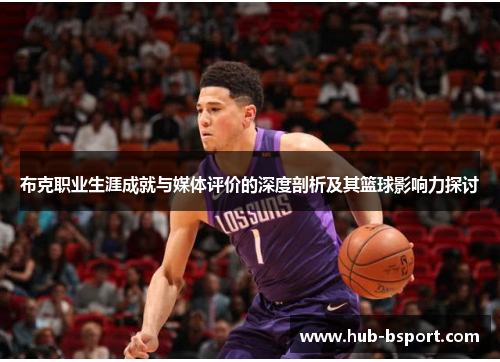 布克职业生涯成就与媒体评价的深度剖析及其篮球影响力探讨