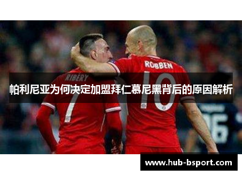 帕利尼亚为何决定加盟拜仁慕尼黑背后的原因解析