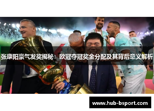 张康阳豪气发奖揭秘：欧冠夺冠奖金分配及其背后意义解析
