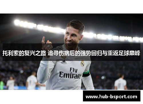 托利索的复兴之路 追寻伤病后的强势回归与重返足球巅峰