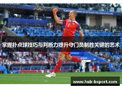 掌握扑点球技巧与判断力提升守门员制胜关键的艺术