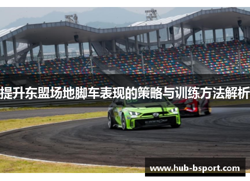 提升东盟场地脚车表现的策略与训练方法解析