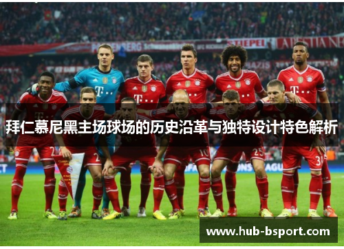 拜仁慕尼黑主场球场的历史沿革与独特设计特色解析