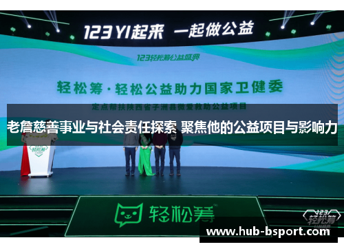 老詹慈善事业与社会责任探索 聚焦他的公益项目与影响力