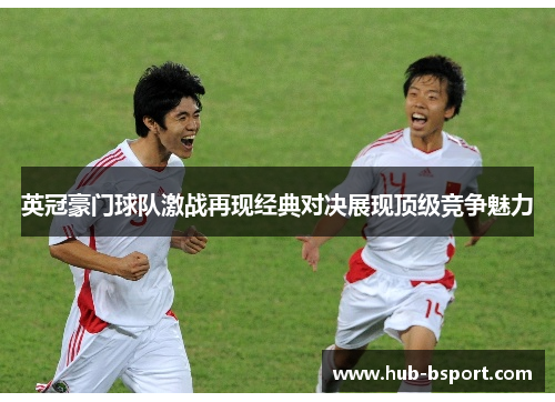 英冠豪门球队激战再现经典对决展现顶级竞争魅力 英冠豪门球队激战再现经典对决展现顶级竞争魅力