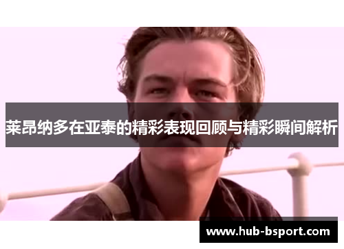 莱昂纳多在亚泰的精彩表现回顾与精彩瞬间解析 莱昂纳多在亚泰的精彩表现回顾与精彩瞬间解析