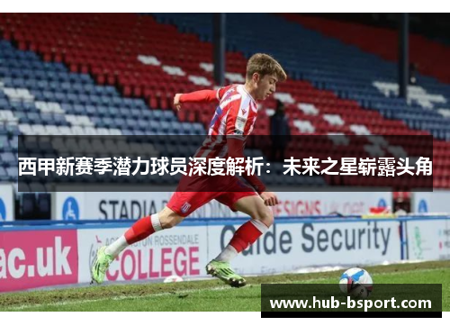 西甲新赛季潜力球员深度解析：未来之星崭露头角
