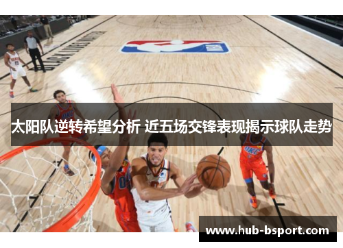 太阳队逆转希望分析 近五场交锋表现揭示球队走势