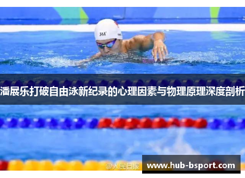 潘展乐打破自由泳新纪录的心理因素与物理原理深度剖析