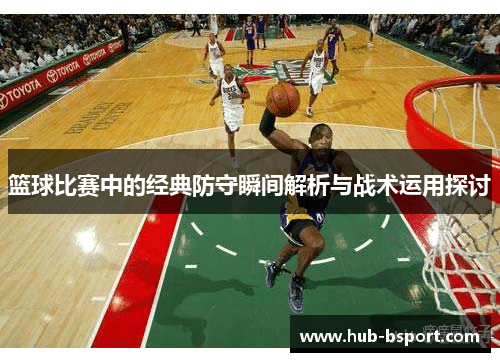 篮球比赛中的经典防守瞬间解析与战术运用探讨