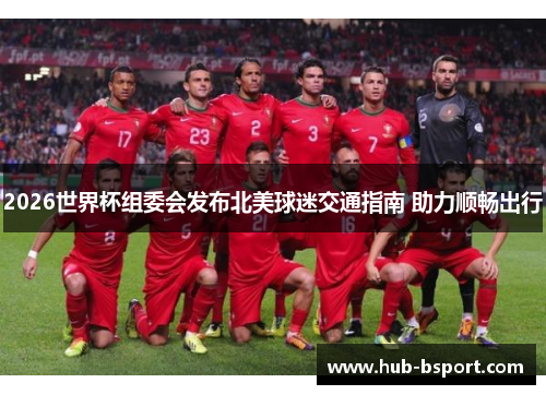 2026世界杯组委会发布北美球迷交通指南 助力顺畅出行