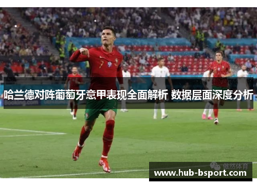 哈兰德对阵葡萄牙意甲表现全面解析 数据层面深度分析