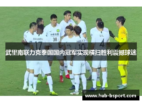 武里南联力克泰国国内冠军实现横扫胜利震撼球迷