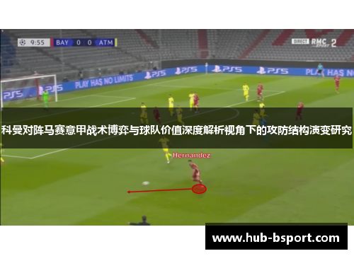 科曼对阵马赛意甲战术博弈与球队价值深度解析视角下的攻防结构演变研究 科曼对阵马赛意甲战术博弈与球队价值深度解析视角下的攻防结构演变研究